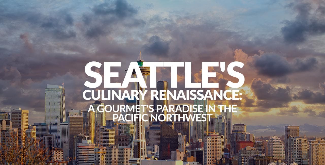 Seattle's Culinary Renaissance: A Gourmet's Paradise in the Pacific Northwest