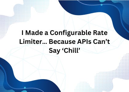 I Made a Configurable Rate Limiter… Because APIs Can’t Say ‘Chill’