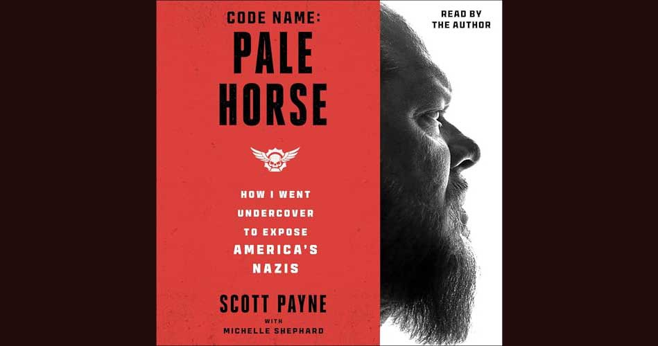Code Name: Pale Horse: How I Went Undercover to Expose America’s Nazis by Scott Payne (Review)