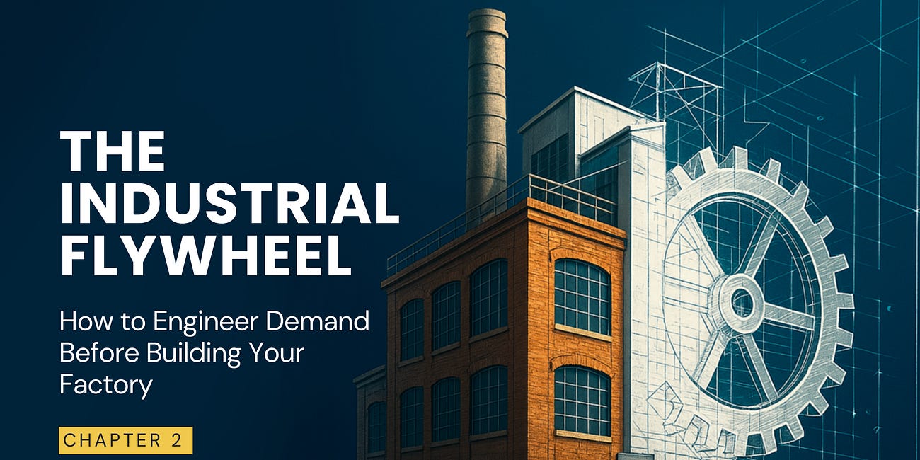 The Industrial Flywheel: How to Engineer Demand Before Building Your Factory | Chapter 2