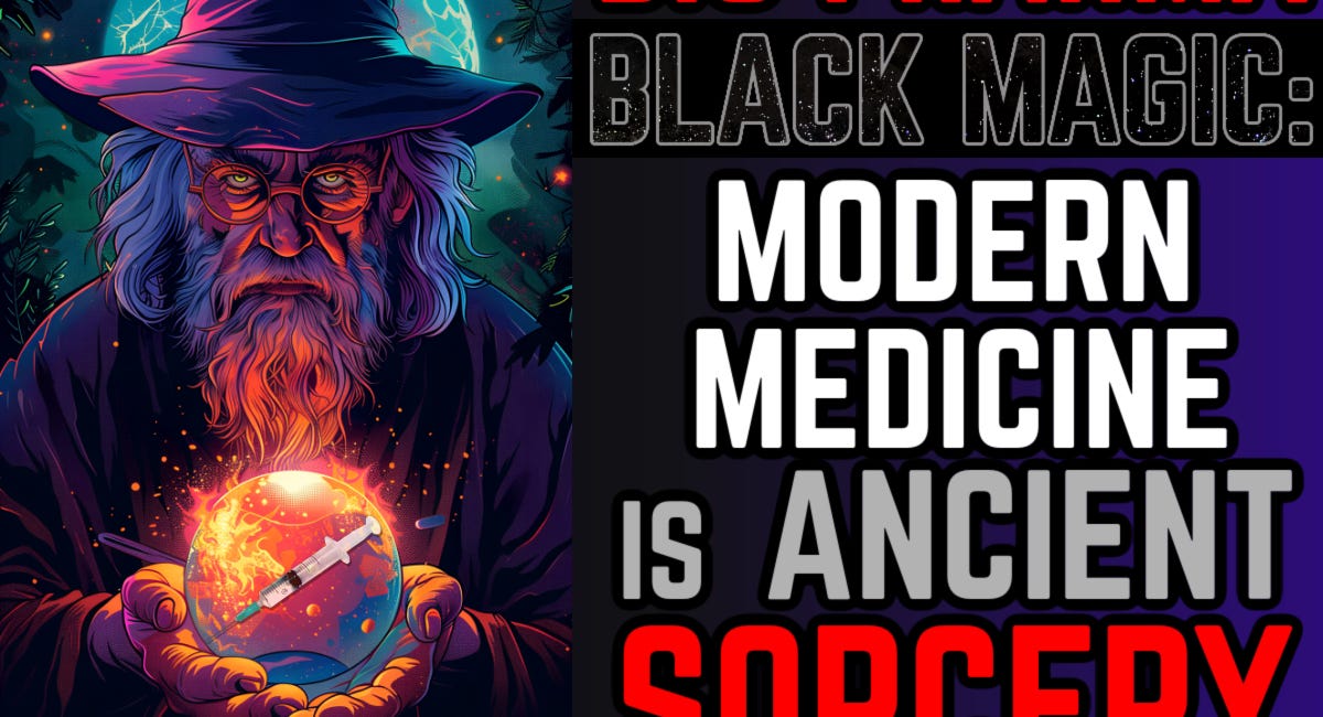Big Pharma Black Magic: MODERN MEDICINE IS ANCIENT SORCERY (Part 3) 
