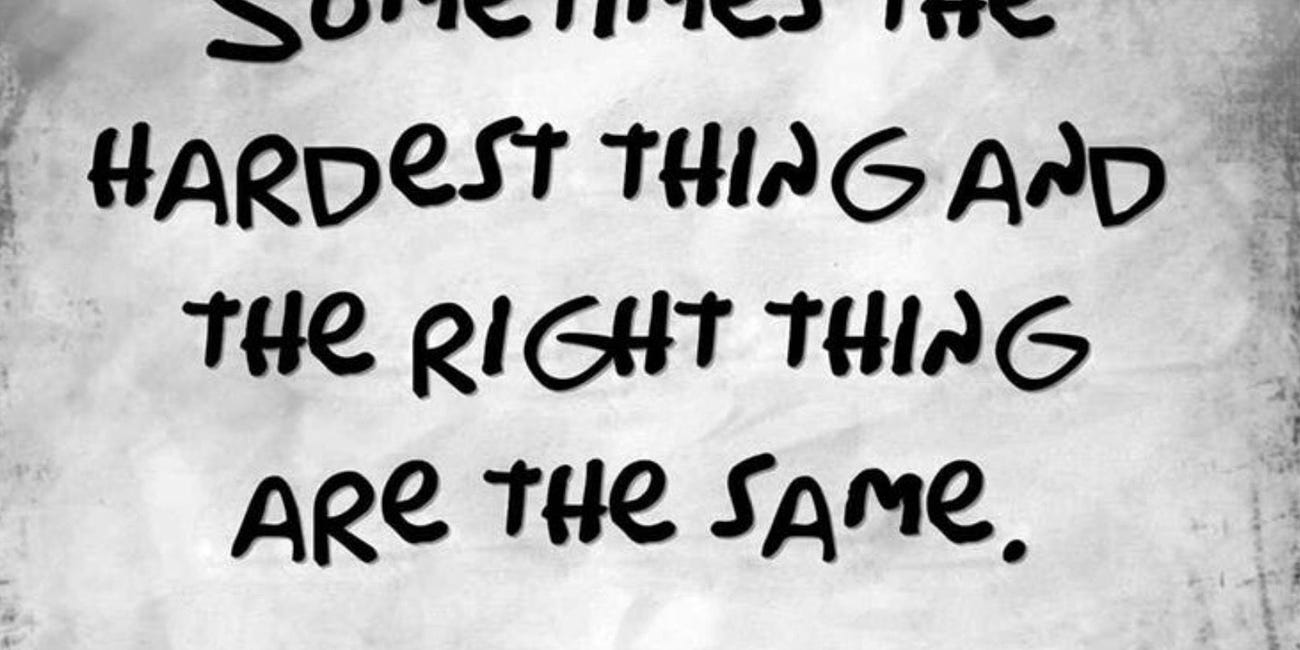 Sometimes the Hardest Thing and the Right Thing Are the Same