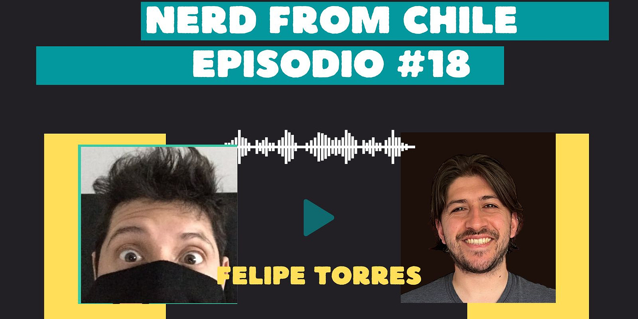 Nerd From Chile Podcast #18: Felipe Torres