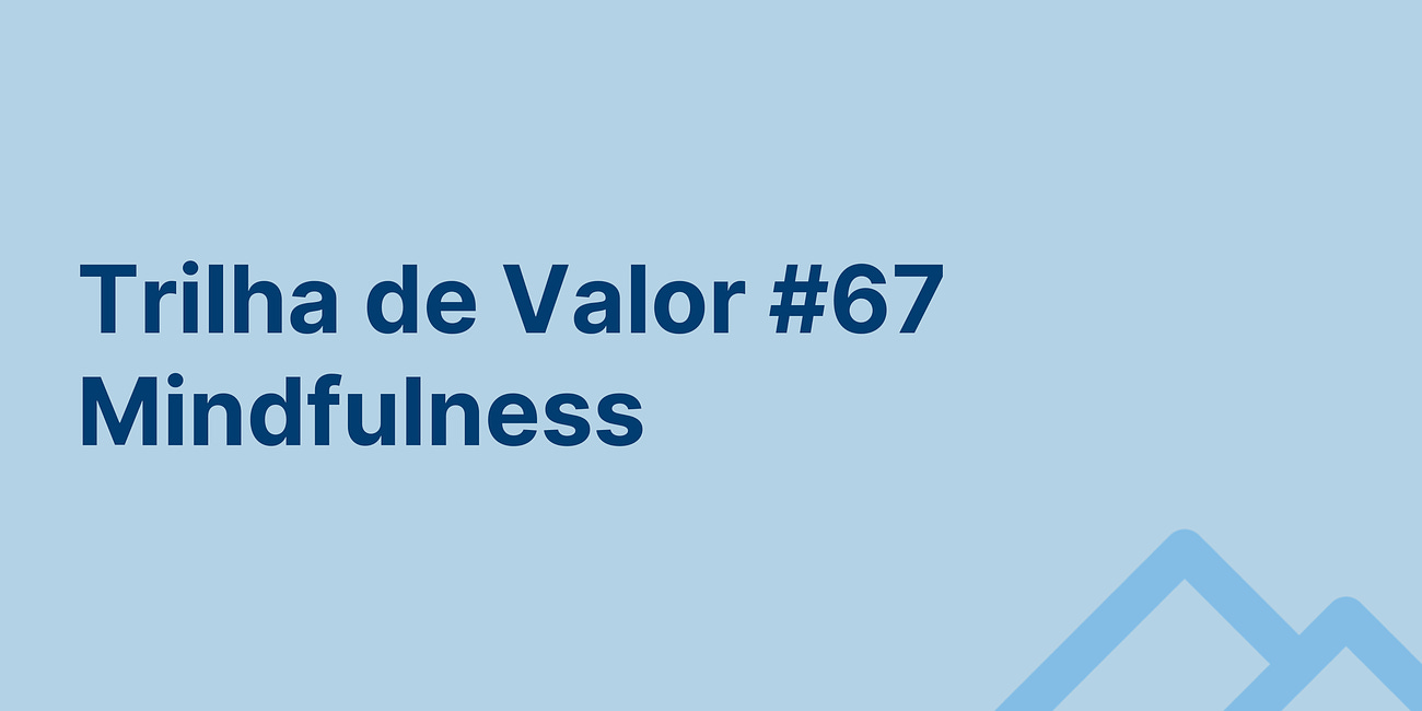 🏞️ Trilha de Valor #67 - Mindfulness