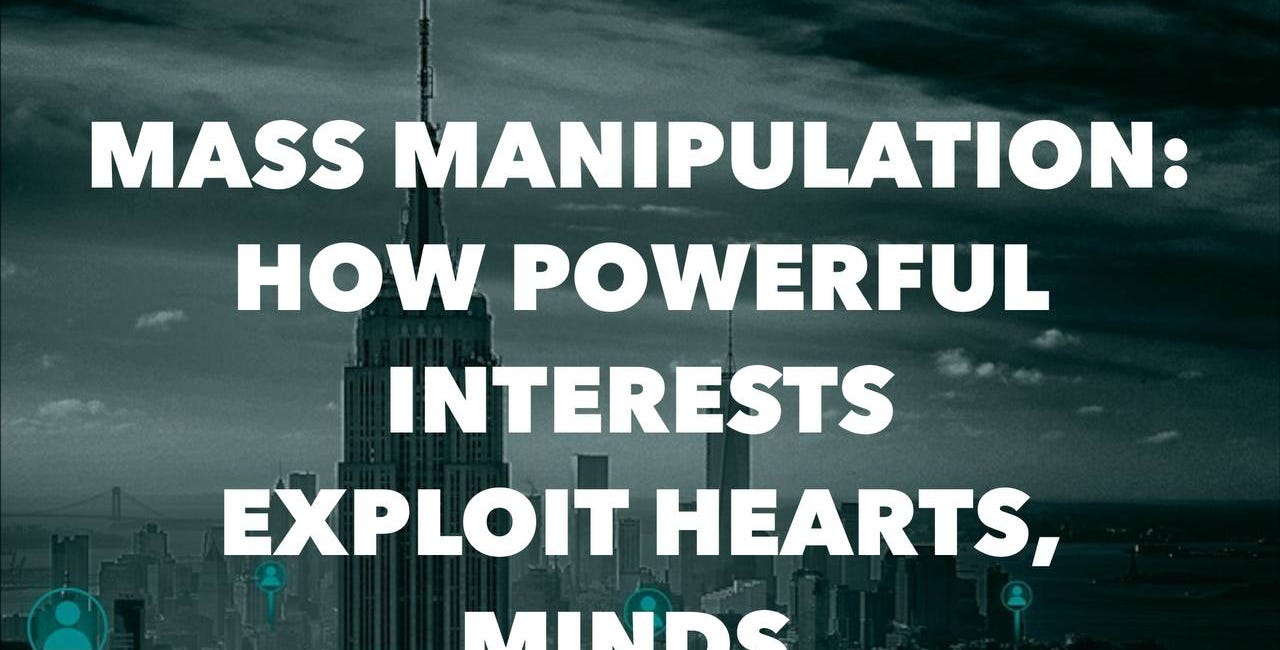 Mass Manipulation: How Powerful Interests Exploit Hearts, Minds, and Systems to Control Populations