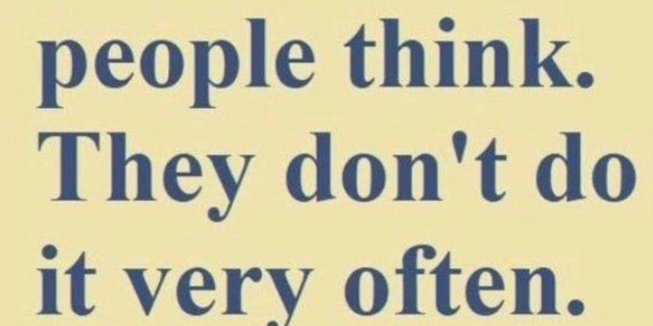 Don't Worry About What People Think. They Don't Do It Very Often. 
