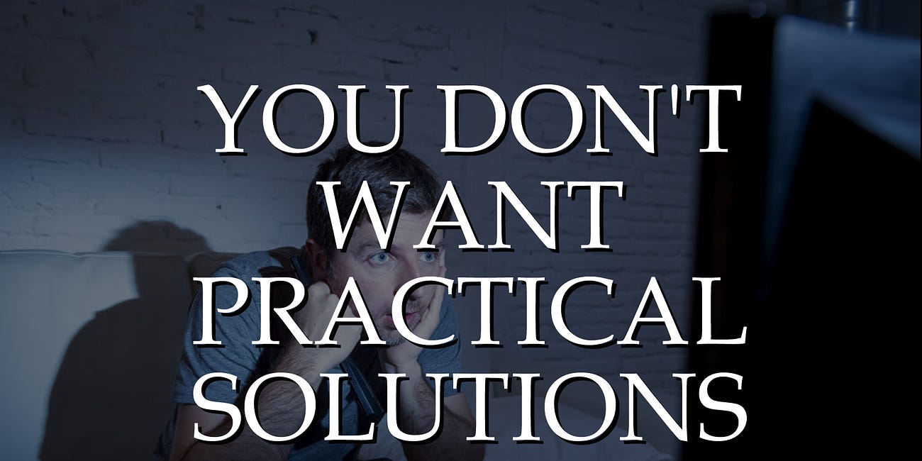 You Don't Want Practical Solutions