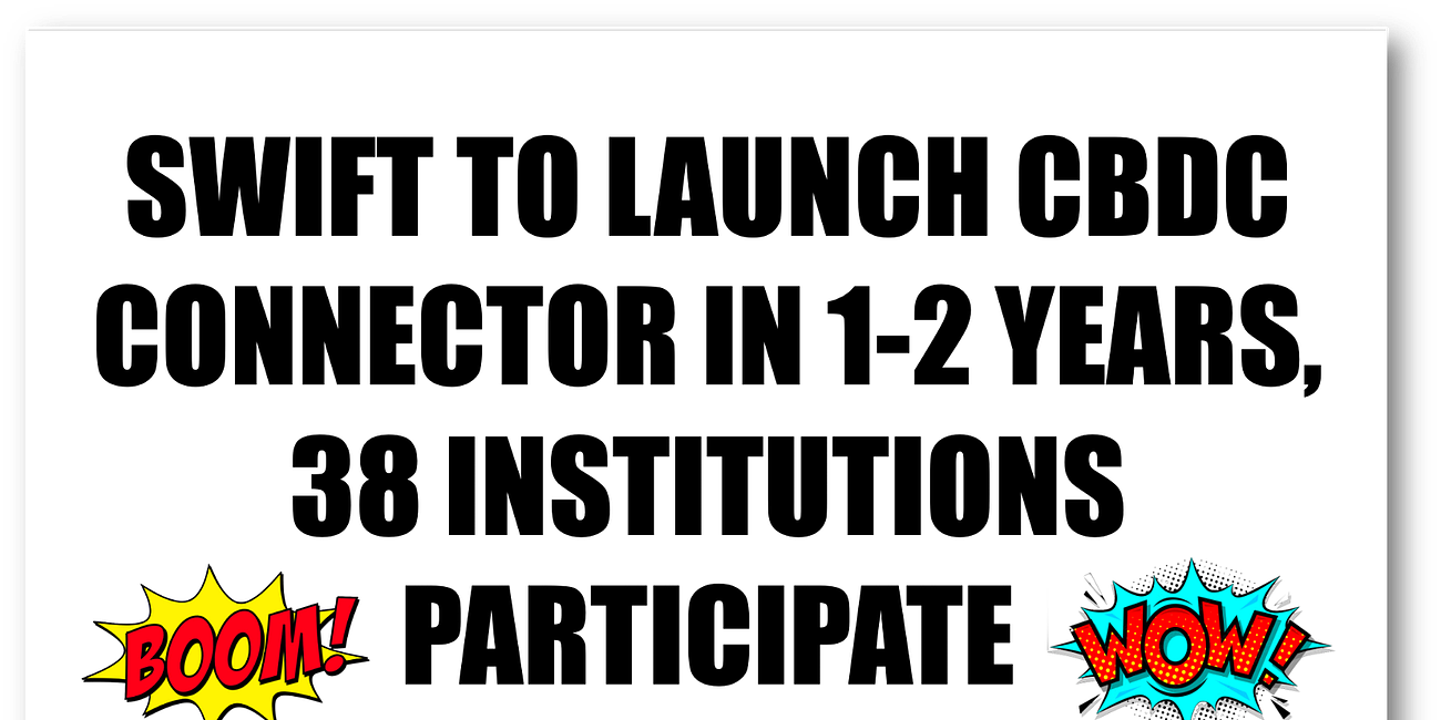 SWIFT TO LAUNCH NEW CBDC CONNECTOR IN 1-2 YEARS, 38 INSTITUTIONS PARTICIPATE