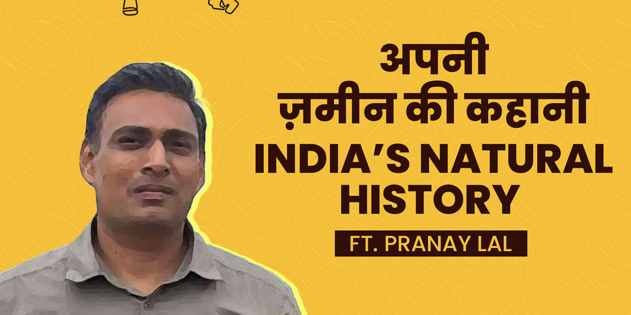 अपनी ज़मीन की कहानी। India’s Natural History Ft. Pranay Lal