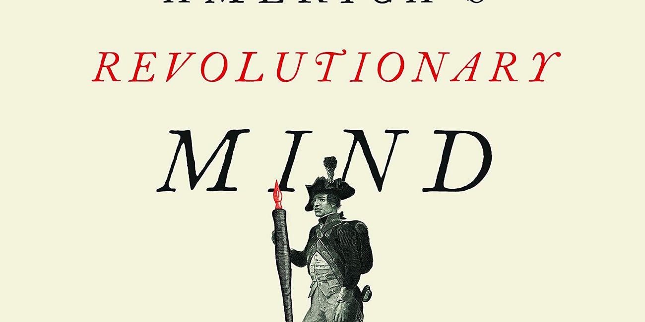 America’s Revolutionary Mind: A Moral History of the American Revolution and the Declaration That Defined It by C. Bradley Thompson