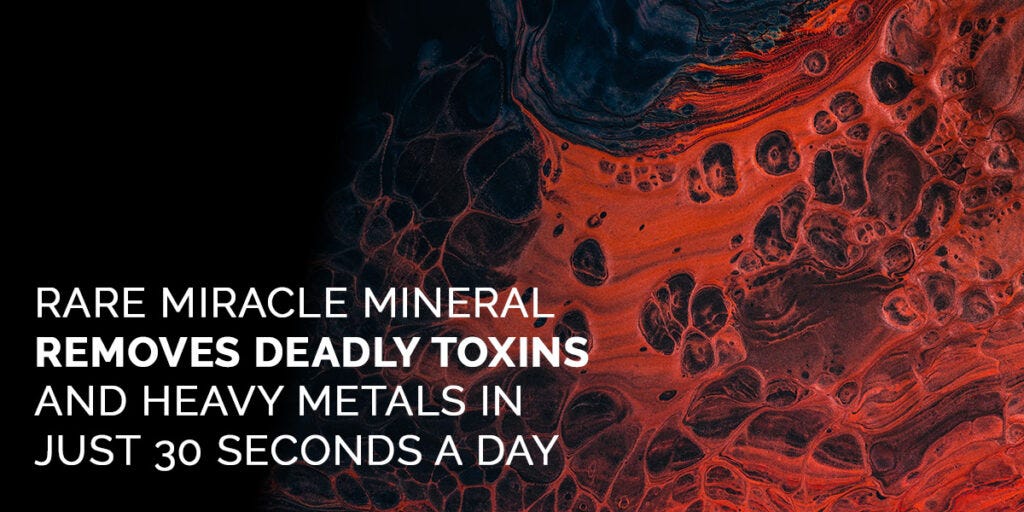 Introducing: A Rare Mineral That Removes Toxins and Metals in Just 30 Seconds a Day