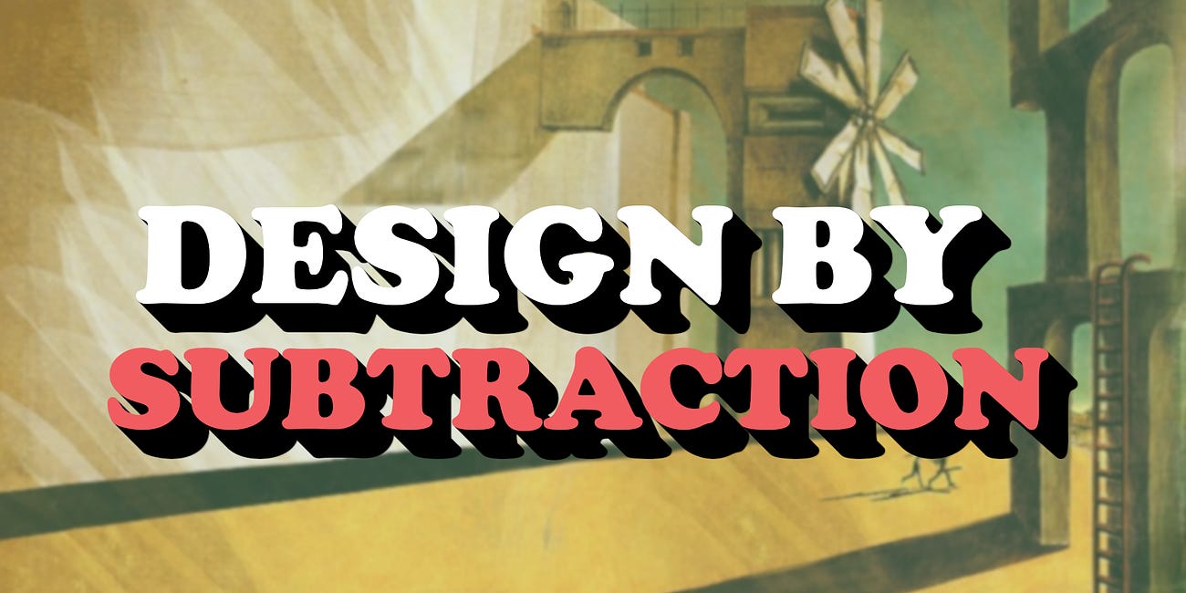 Design by Subtraction: Less but Better