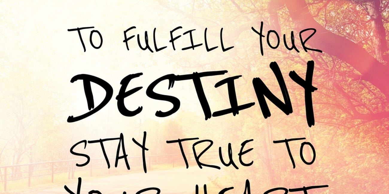 To Fulfill Your Destiny Stay True To Your Heart
