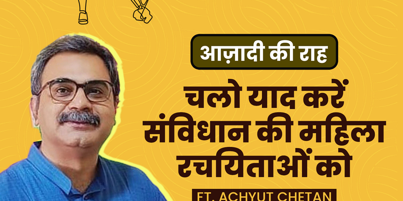 आज़ादी की राह: चलो याद करें संविधान की महिला रचयिताओं को। Founding Mothers of the Indian Republic ft. Achyut Chetan