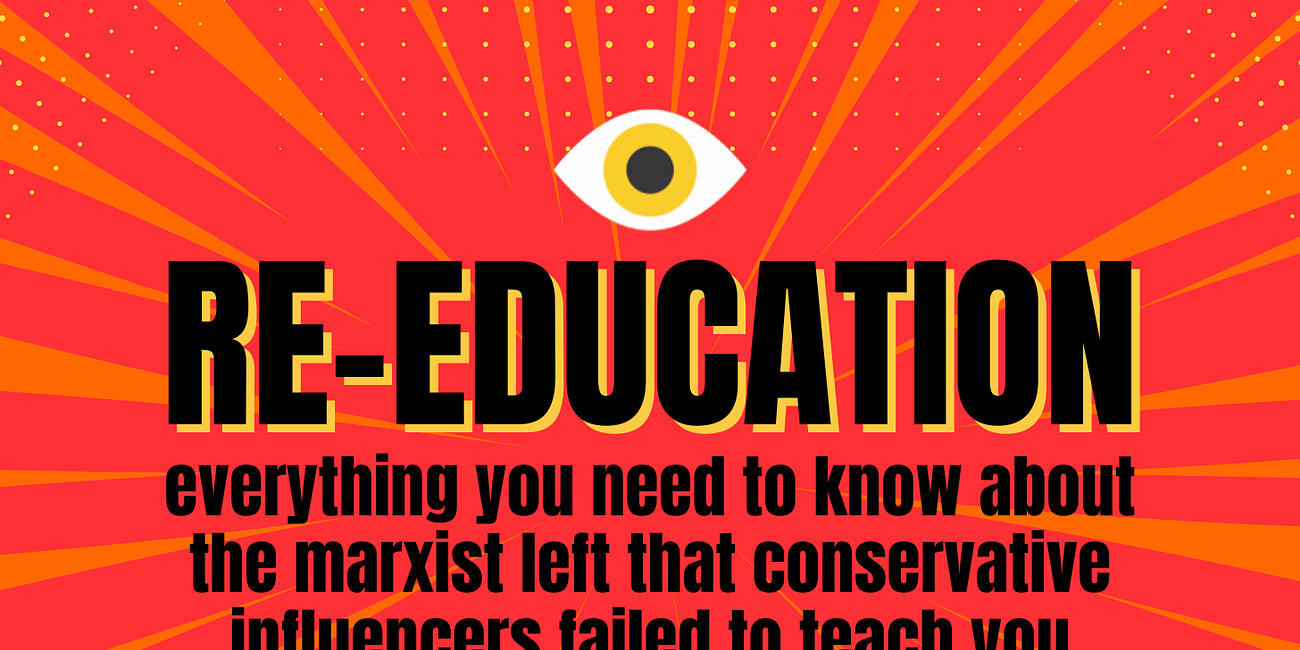 RE-EDUCATION: Everything You Need to Know About the Marxist Left That Conservative Influencers Failed to Teach You