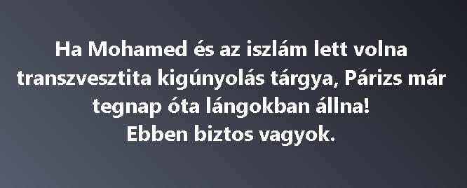 Ha Mohamed és az iszlám lett volna transzvesztita kigúnyolás tárgya, Párizs már tegnap óta lángokban állna! 