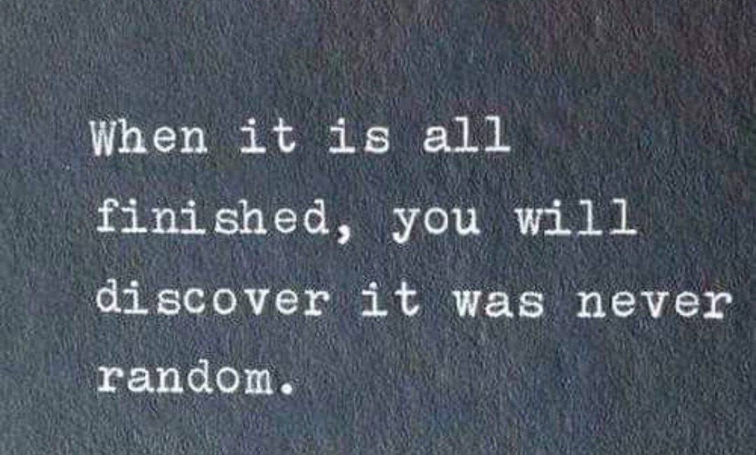 When It Is All Finished, You Will Discover It Was Never Random