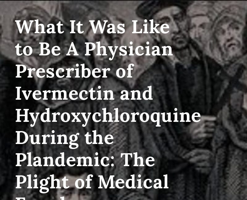 What It Was Like to Be A Physician Prescriber of Ivermectin and Hydroxychloroquine During the Plandemic: The Plight of Medical Freedom