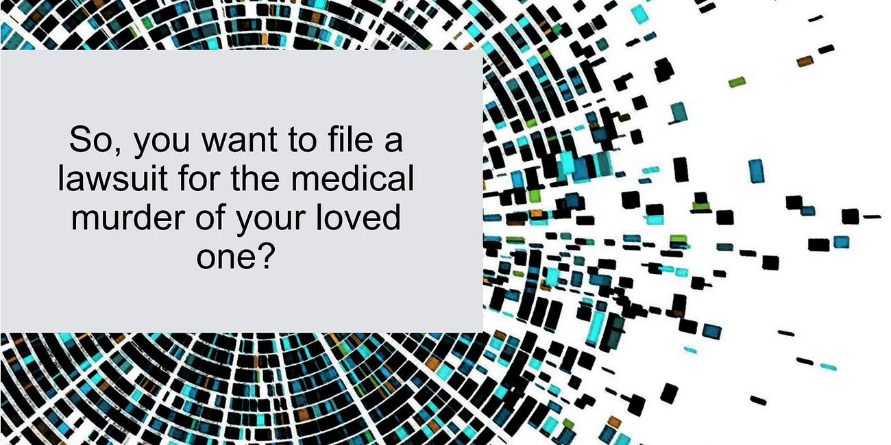 So, You Want to File a Lawsuit for the Medical Murder of Your Loved One? 