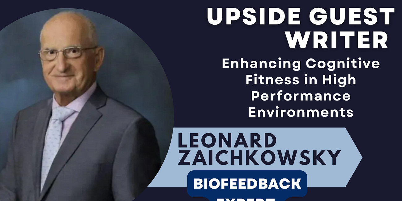 ✍️ 🧠 Upside Guest Writer: Enhancing Cognitive Fitness in High Performance Environments, By Leonard Zaichkowsky