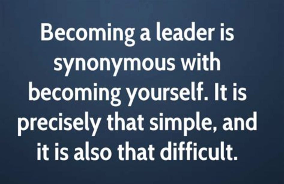 Becoming a Leader Is Synonymous With Becoming Yourself. It Is Precisely That Simple, and It Is Also That Difficult.