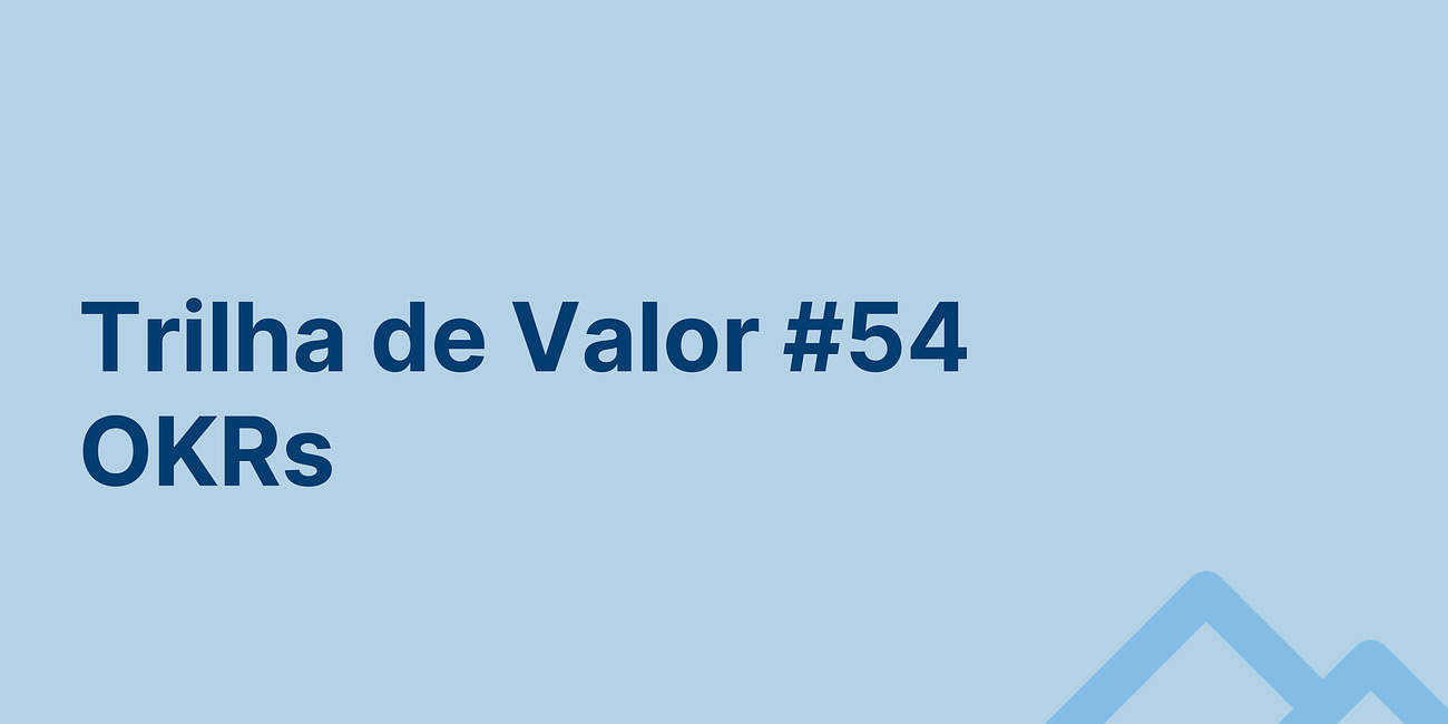 🏞️ Trilha de Valor #54 - OKRs