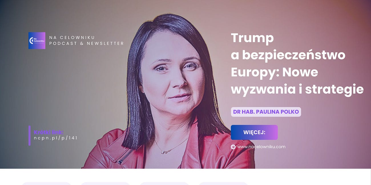 #141 Dr hab. Paulina Polko - Trump a bezpieczeństwo Europy: Nowe wyzwania i strategie