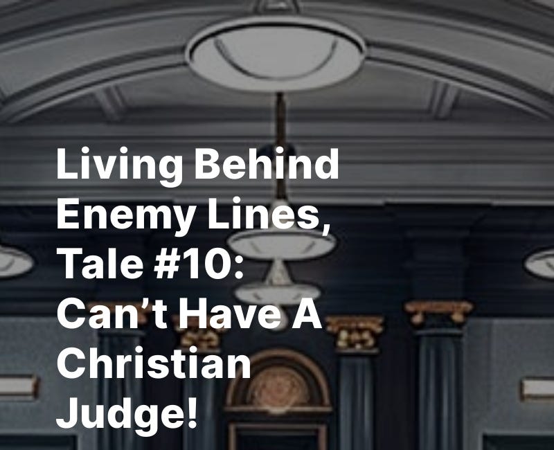 Living Behind Enemy Lines, Tale #10: Can’t Have A Christian Judge!