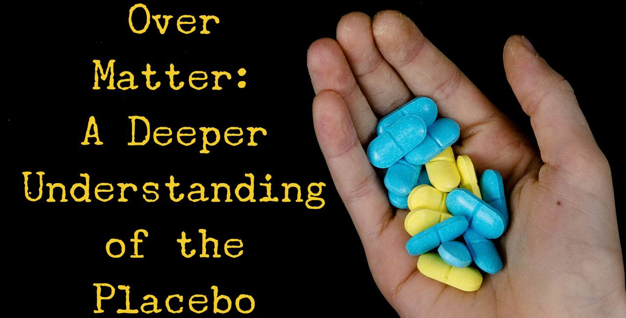 Mind Over Matter: A Deeper Understanding of The Placebo Effect 