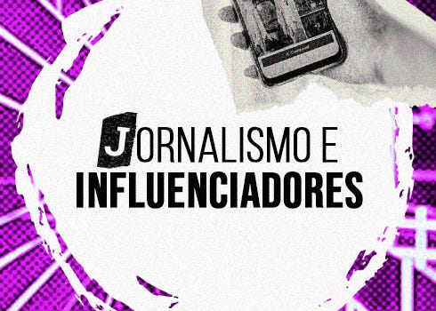 Os influenciadores vão mudar o jornalismo ou o jornalismo vai incorporar a influência digital?