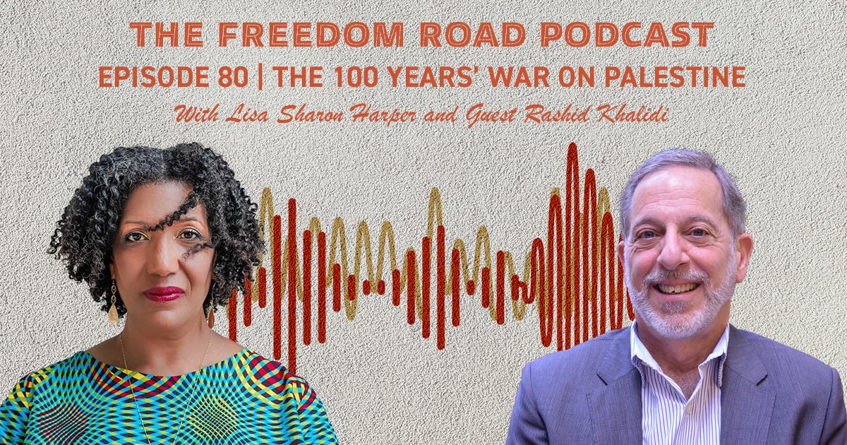 Freedom Road Podcast: The 100 Year's War on Palestine with Dr. Rashid Khalidi