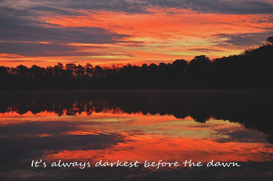 It's darkest before dawn