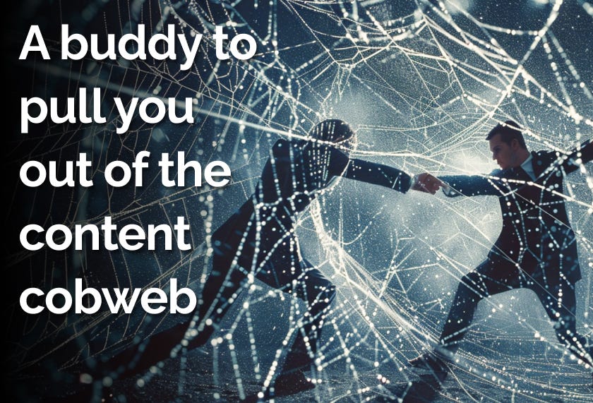 A buddy to pull you out of the content cobweb 