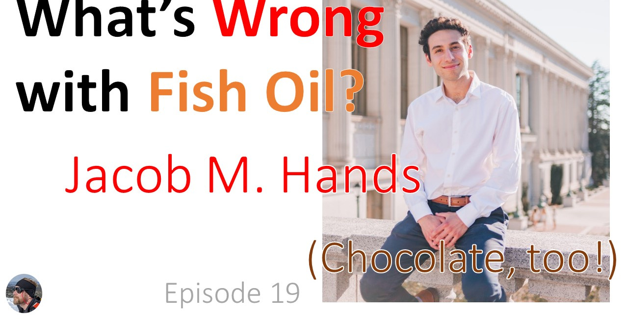 Ep. 19: Jacob M. Hands—What's Wrong With Fish Oil (Chocolate too!?!)?