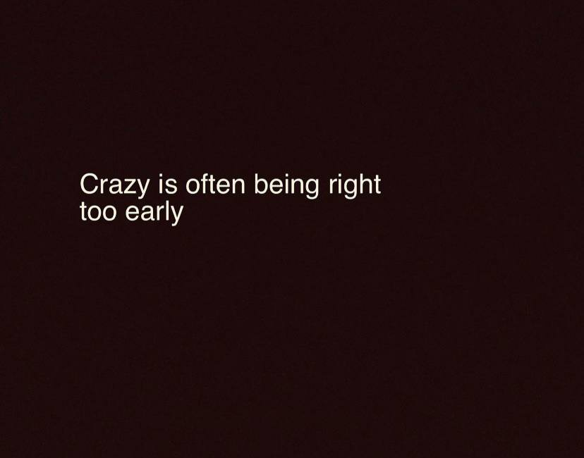 Crazy Is Often Being Right Too Early