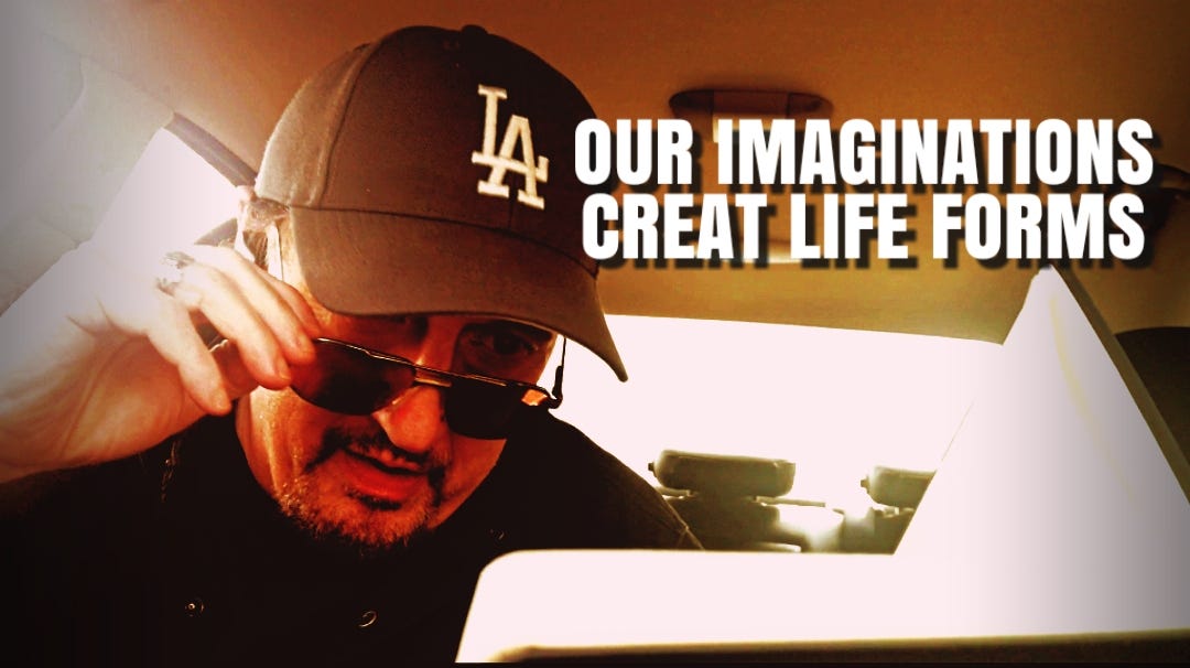 Your imagination creates LIFE FORMS - Colin Bennett and Charles Fort - we have created this reality, let's change it!