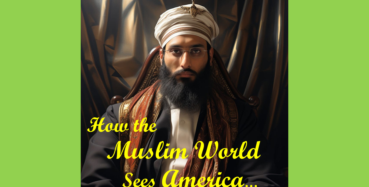 How the Muslim World Sees America, Part 1 of 2