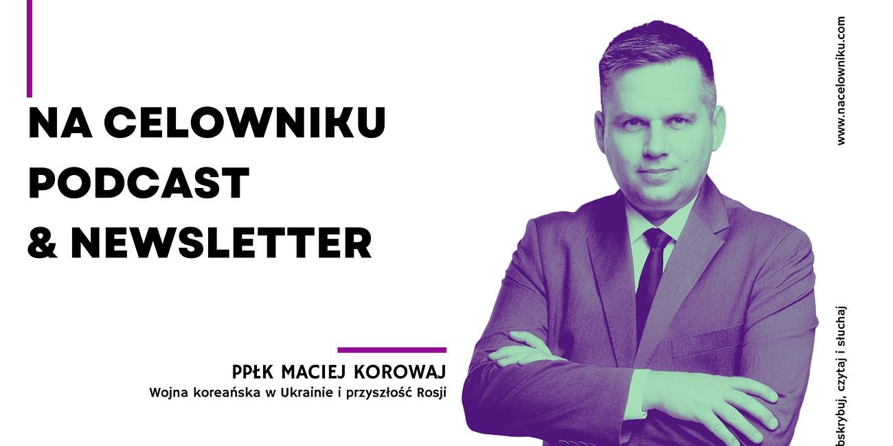#133 Ppłk Maciej Korowaj - Wojna koreańska w Ukrainie i przyszłość Rosji