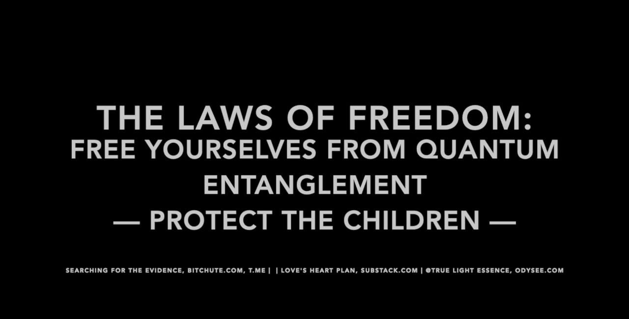 THE LAWS OF FREEDOM: FREE YOURSELVES FROM QUANTUM DOT ENTANGLEMENT — PROTECT THE CHILDREN — 4.11.24