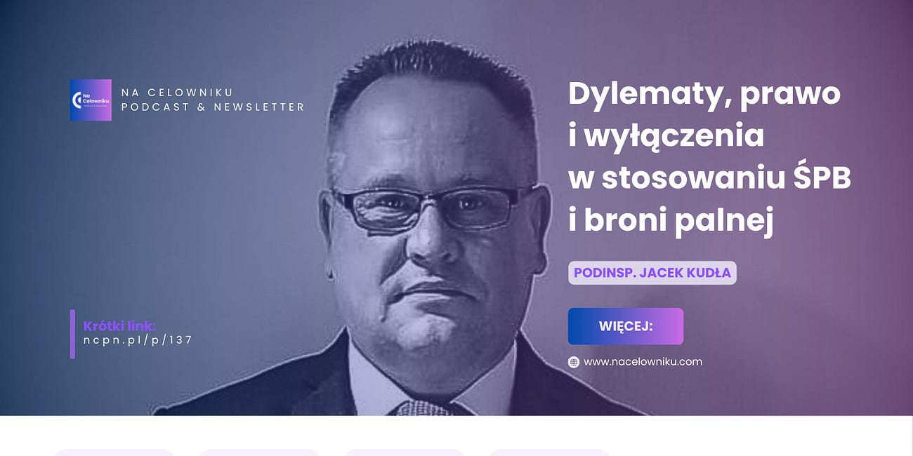 #137 Podinsp. Jacek Kudła - Dylematy, prawo i wyłączenia w stosowaniu ŚPB i broni palnej 
