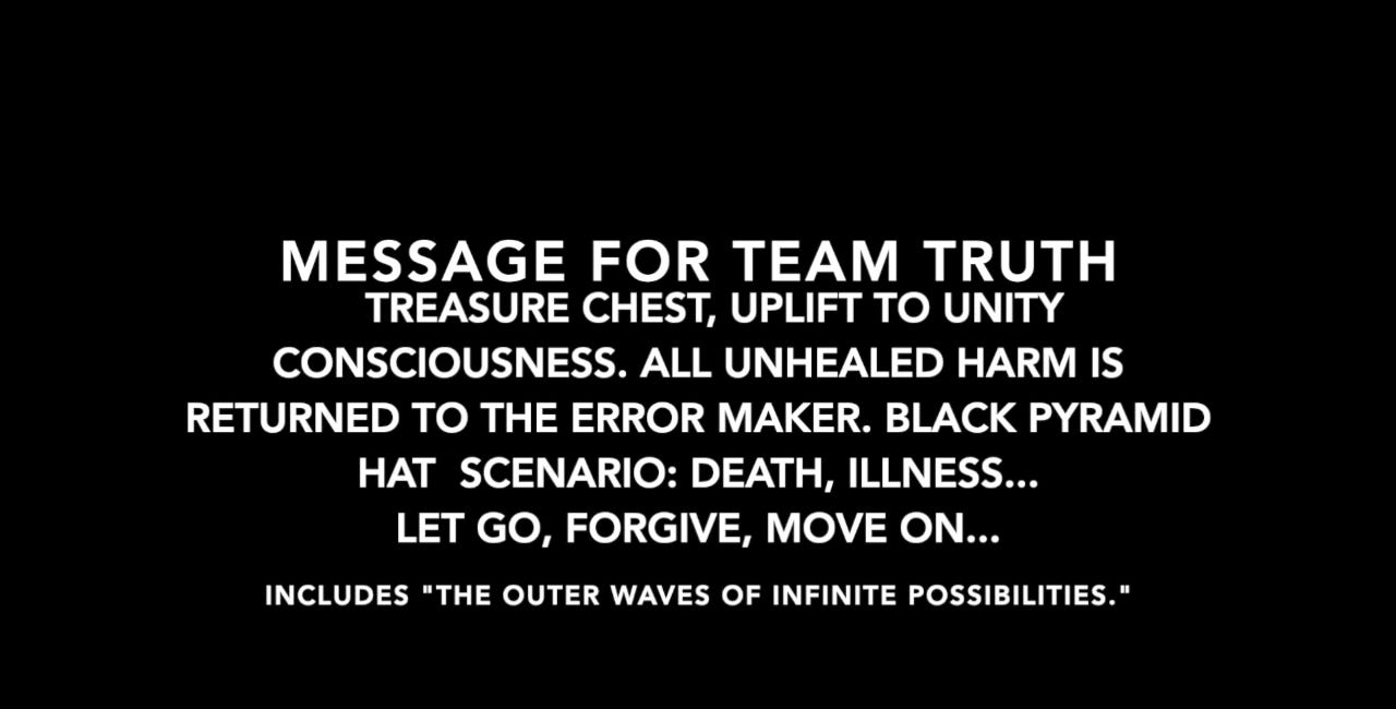 MESSAGE FOR TEAM TRUTH: TOXIC BLACK PYRAMID HAT SCENARIO PLAYING OUT — LET GO, FORGIVE, MOVE ON 