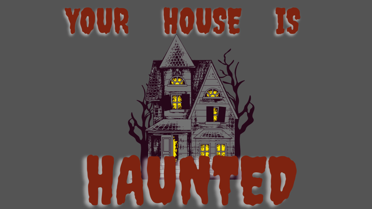 Your House is Haunted 