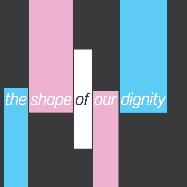 The Shape of Our Dignity