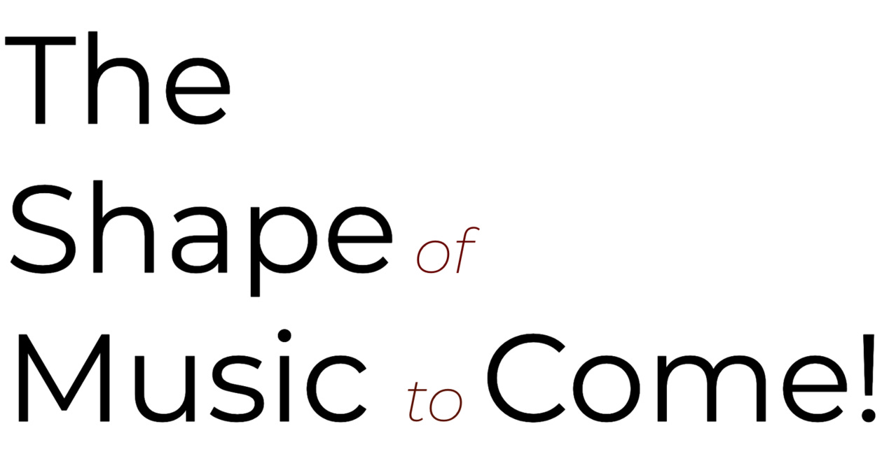The Shape of Music to Come