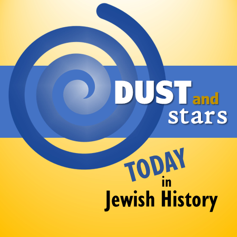 DUST AND STARS:  Today in Jewish History