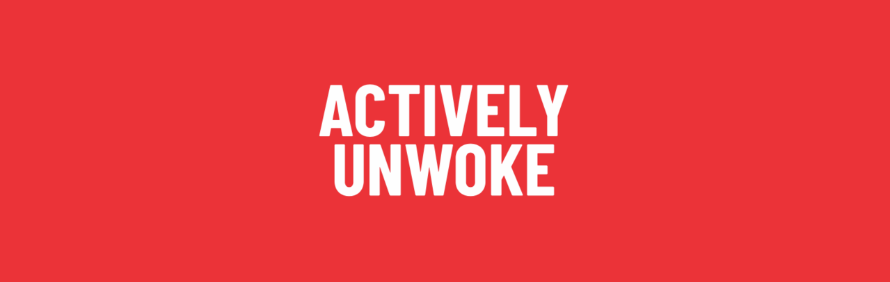 Actively Unwoke