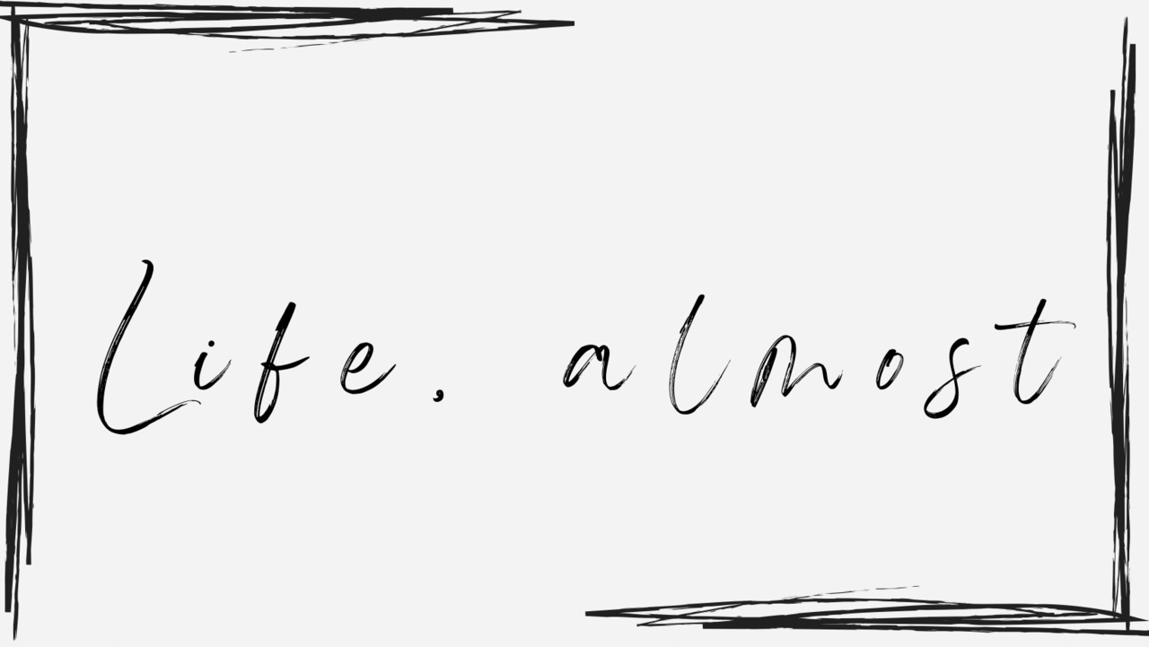 Life, Almost