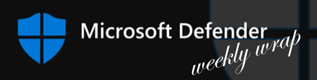 Microsoft Defender Weekly Wrap