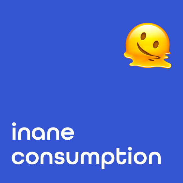 Inane Consumption