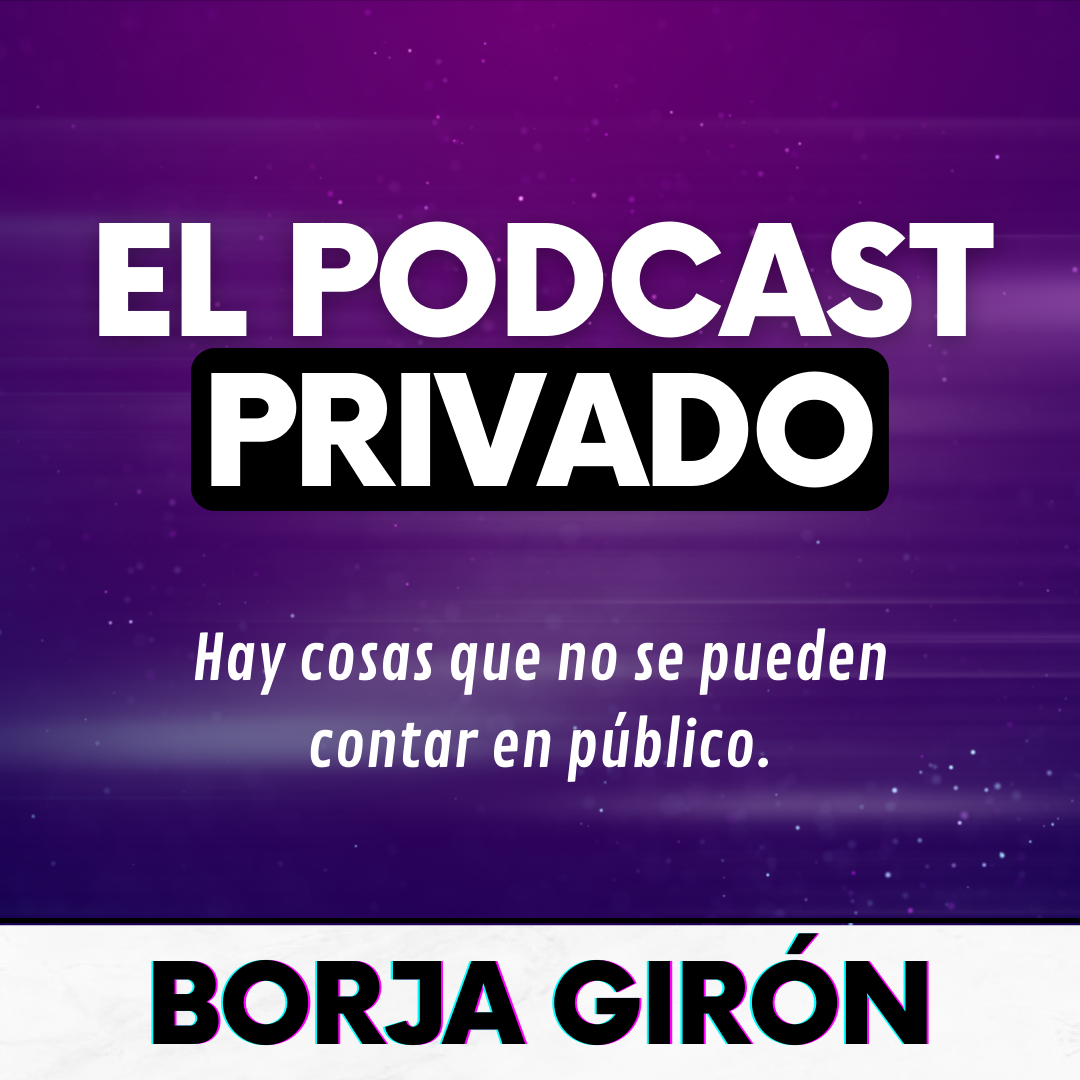 El Podcast Privado de Borja Girón